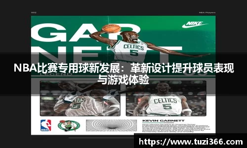 NBA比赛专用球新发展：革新设计提升球员表现与游戏体验